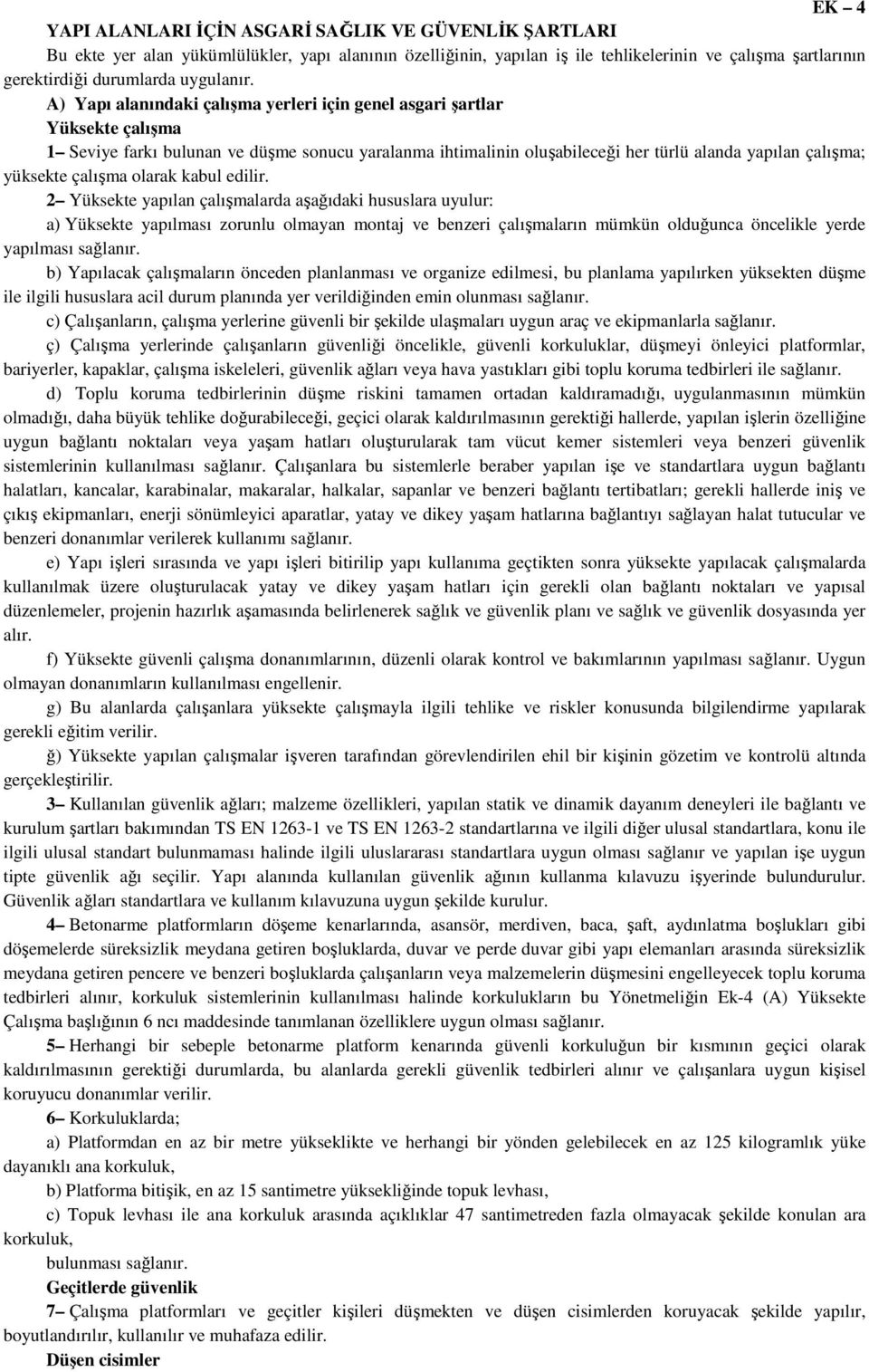 A) Yapı alanındaki çalışma yerleri için genel asgari şartlar Yüksekte çalışma 1 Seviye farkı bulunan ve düşme sonucu yaralanma ihtimalinin oluşabileceği her türlü alanda yapılan çalışma; yüksekte