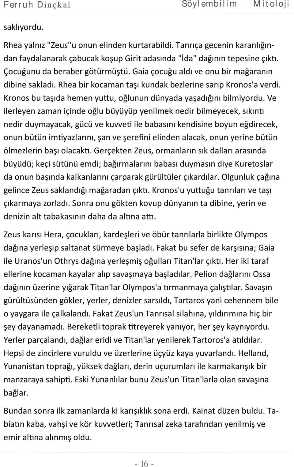 Ve ilerleyen zaman içinde oğlu büyüyüp yenilmek nedir bilmeyecek, sıkıntı nedir duymayacak, gücü ve kuvveti ile babasını kendisine boyun eğdirecek, onun bütün imtiyazlarını, şan ve şerefini elinden