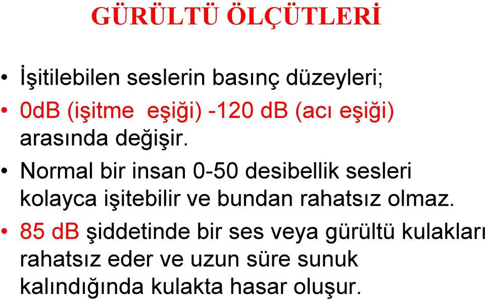 Normal bir insan 0-50 desibellik sesleri kolayca işitebilir ve bundan rahatsız