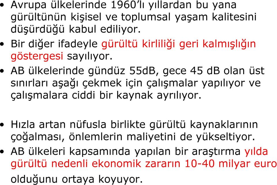 AB ülkelerinde gündüz 55dB, gece 45 db olan üst sınırları aşağı çekmek için çalışmalar yapılıyor ve çalışmalara ciddi bir kaynak ayrılıyor.