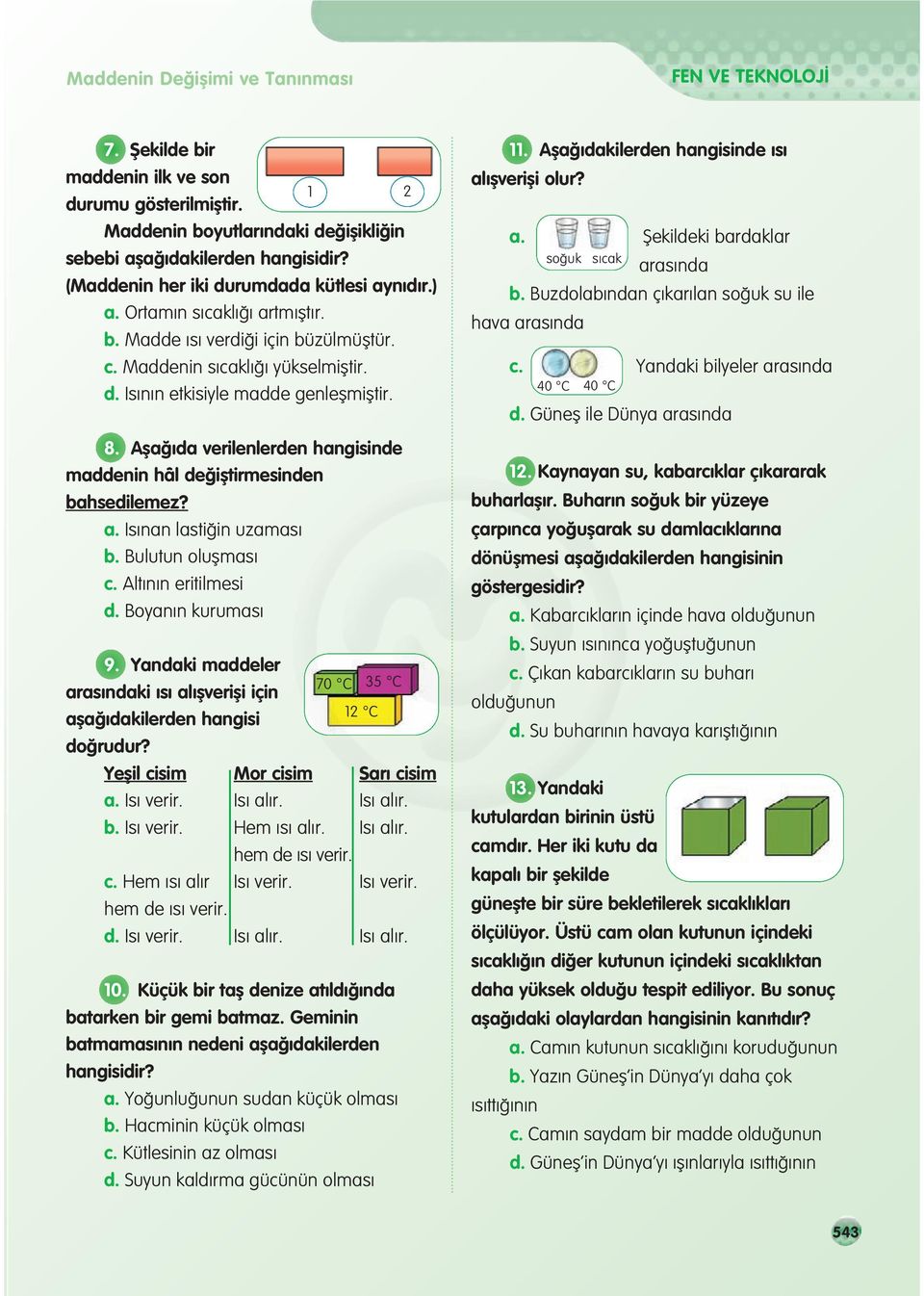 Afla da verilenlerden hangisinde maddenin hâl de ifltirmesinden bahsedilemez? a. Is nan lasti in uzamas b. Bulutun oluflmas c. Alt n n eritilmesi d. Boyan n kurumas 9.