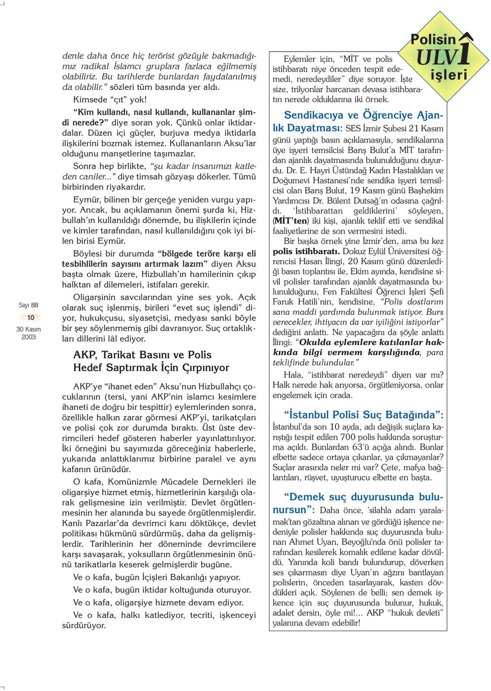 Kullananlar n Aksu lar oldu unu manfletlerine tafl mazlar. Sonra hep birlikte, flu kadar insan m z katleden caniler... diye timsah gözyafl dökerler. Tümü birbirinden riyakard r.