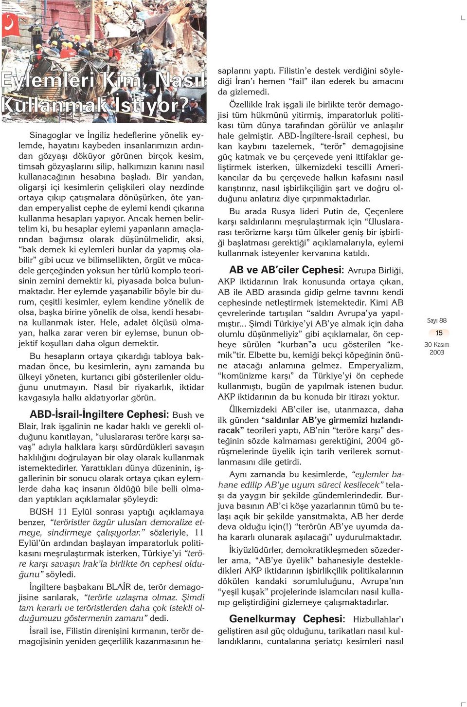 na bafllad. Bir yandan, oligarfli içi kesimlerin çeliflkileri olay nezdinde ortaya ç k p çat flmalara dönüflürken, öte yandan emperyalist cephe de eylemi kendi ç kar na kullanma hesaplar yap yor.