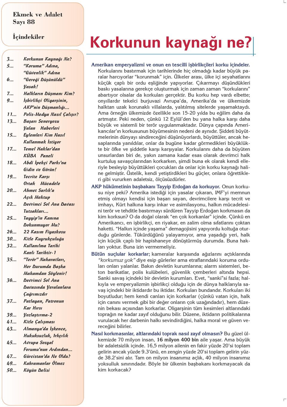 .. Tecrite Karfl Ortak Mücadele 20... Ahmet Sarl k a Aç k Mektup 22... Devrimci Sol Ana Davas Tutsaklar... 25... Tayyip in Kan na Dokunmuyor Mu? 26... 22 Kas m Fiyaskosu 30... Kitle Kuyrukçulu u 32.