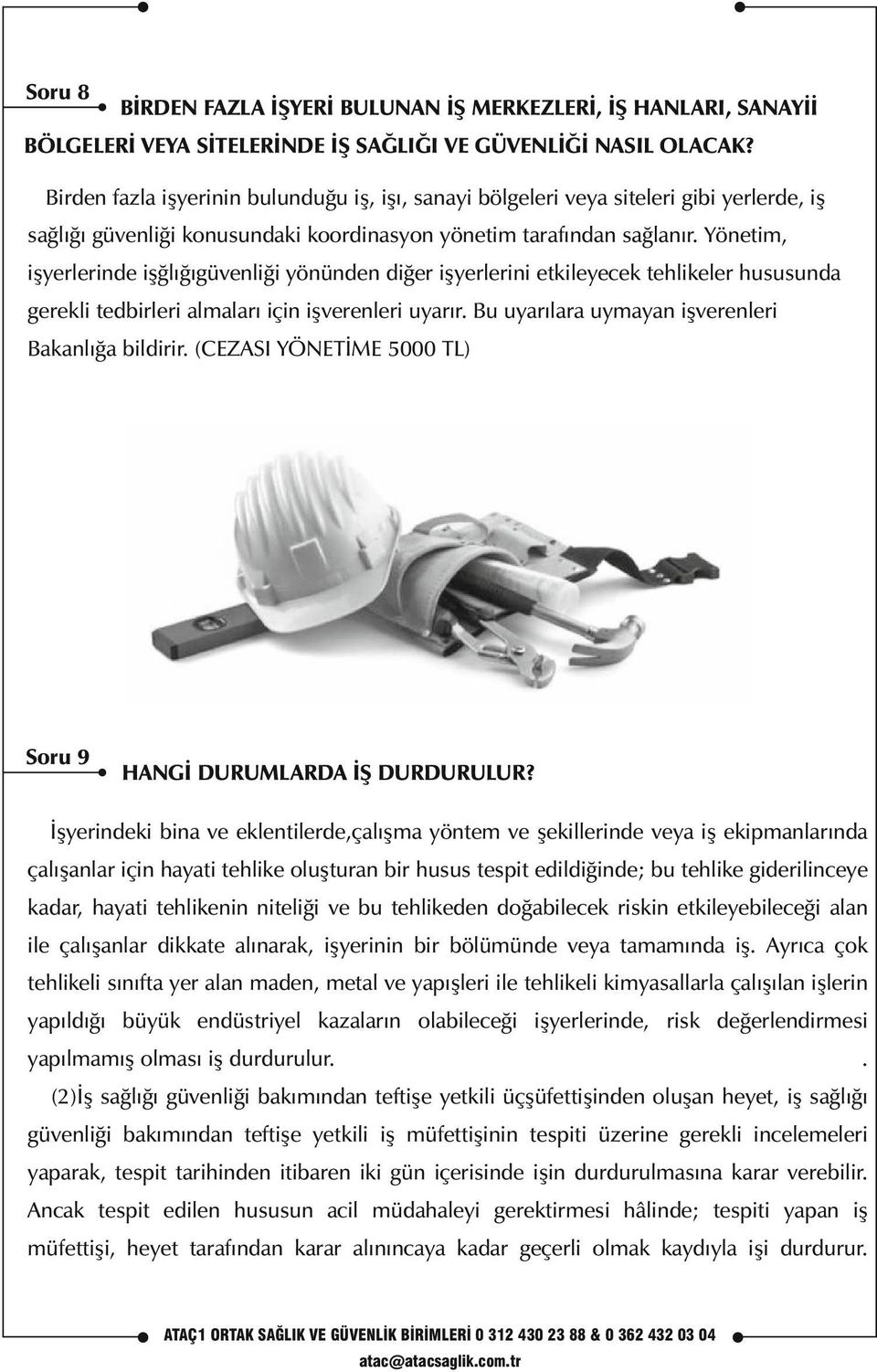 Yönetim, işyerlerinde işğlığıgüvenliği yönünden diğer işyerlerini etkileyecek tehlikeler hususunda gerekli tedbirleri almaları için işverenleri uyarır.