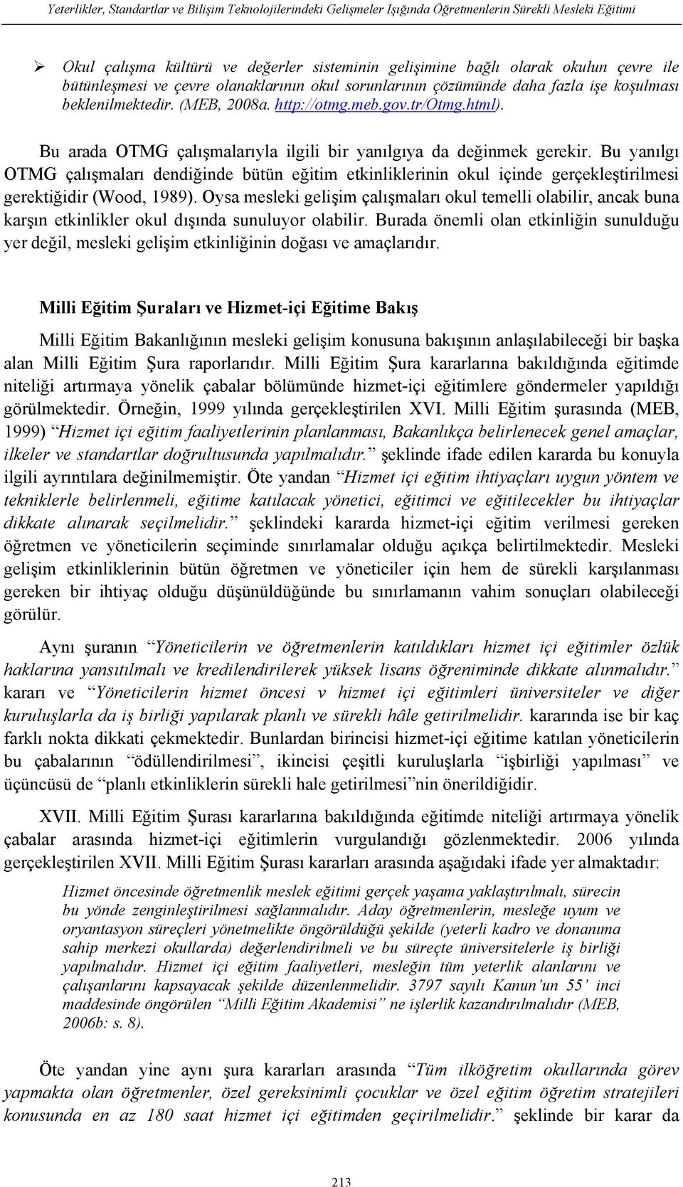 Bu arada OTMG çalışmalarıyla ilgili bir yanılgıya da değinmek gerekir. Bu yanılgı OTMG çalışmaları dendiğinde bütün eğitim etkinliklerinin okul içinde gerçekleştirilmesi gerektiğidir (Wood, 1989).