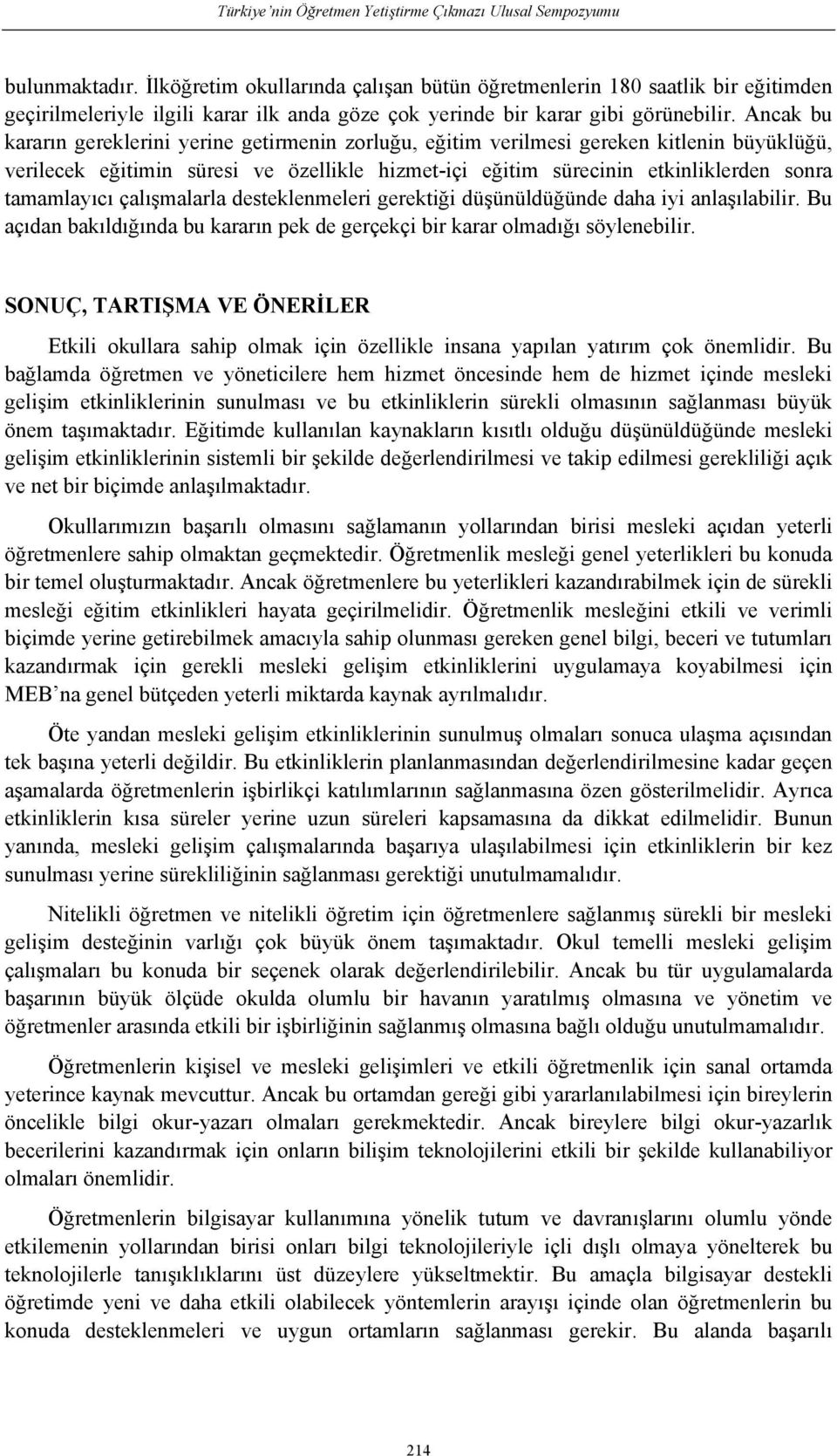 Ancak bu kararın gereklerini yerine getirmenin zorluğu, eğitim verilmesi gereken kitlenin büyüklüğü, verilecek eğitimin süresi ve özellikle hizmet-içi eğitim sürecinin etkinliklerden sonra