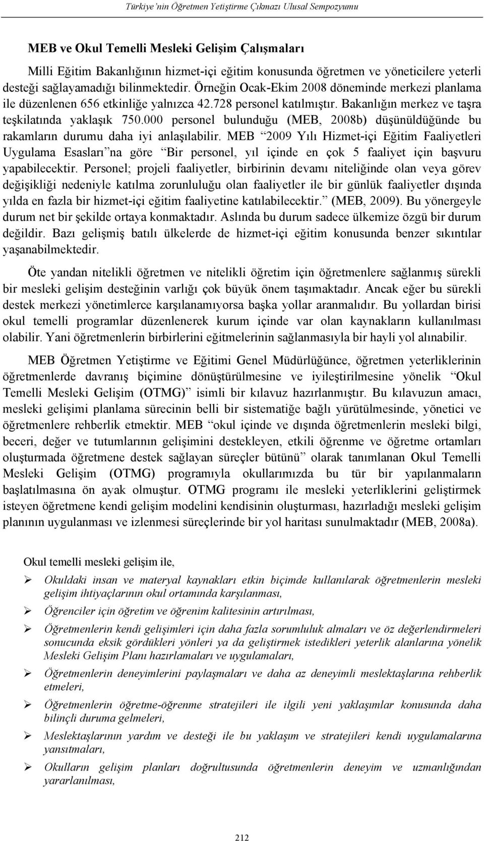 Bakanlığın merkez ve taşra teşkilatında yaklaşık 750.000 personel bulunduğu (MEB, 2008b) düşünüldüğünde bu rakamların durumu daha iyi anlaşılabilir.