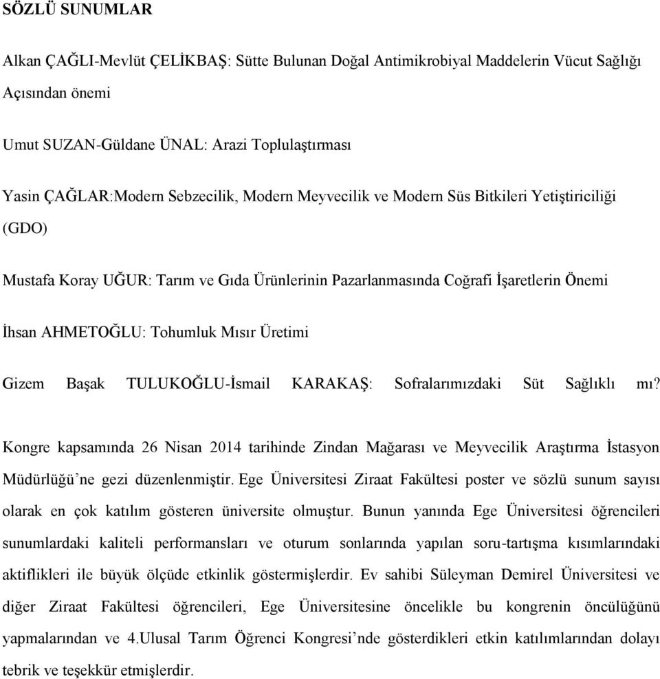 Başak TULUKOĞLU-İsmail KARAKAŞ: Sofralarımızdaki Süt Sağlıklı mı? Kongre kapsamında 26 Nisan 2014 tarihinde Zindan Mağarası ve Meyvecilik Araştırma İstasyon Müdürlüğü ne gezi düzenlenmiştir.