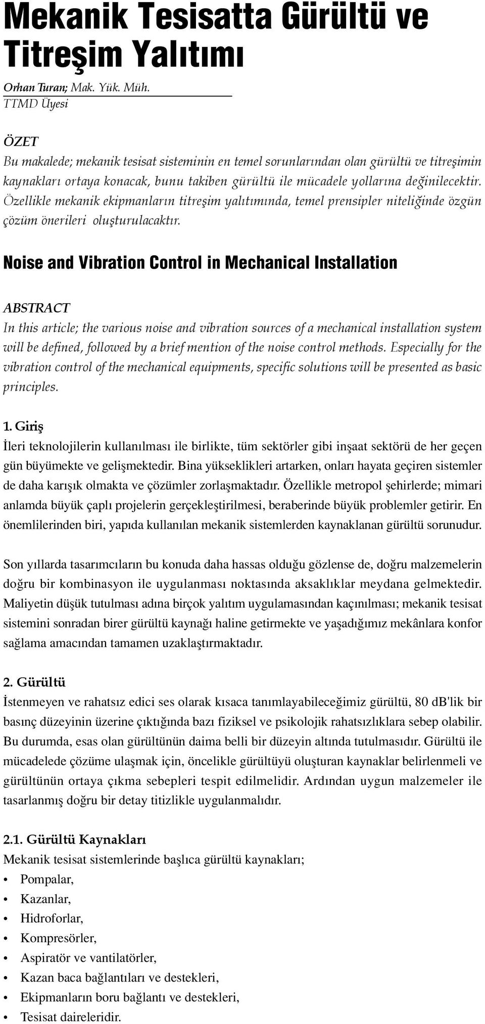 Özellikle mekanik ekipmanlar n titreflim yal t m nda, temel prensipler niteli inde özgün çözüm önerileri oluflturulacakt r.