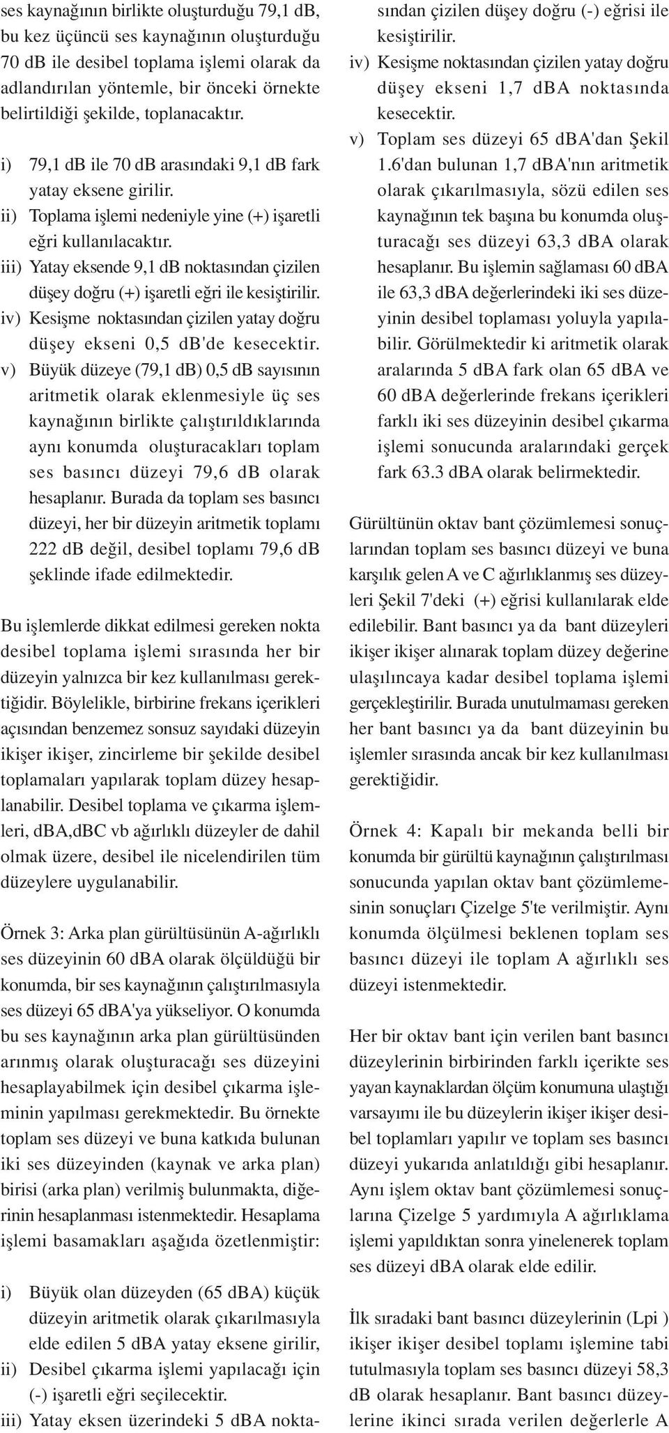 iii) Yatay eksende 9,1 db noktas ndan çizilen düfley do ru (+) iflaretli e ri ile kesifltirilir. iv) Kesiflme noktas ndan çizilen yatay do ru düfley ekseni 0,5 db'de kesecektir.