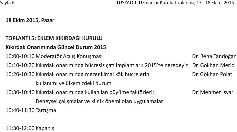 10:00-10:10 Moderatör Açılış Konuşması Dr. Reha Tandoğan 10:10-10:20 Kıkırdak onarımında hücresiz çatı implantları: 2015 te neredeyiz Dr.