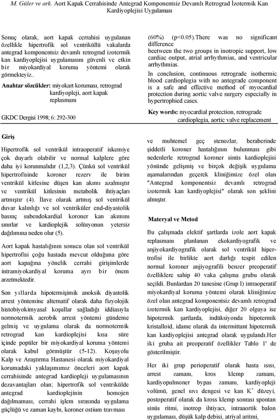 antegrad komponentsiz devamlı retrograd izotermik kan kardiyoplejisi uygulamasını güvenli ve etkin bir miyokardiyal koruma yöntemi olarak görmekteyiz.