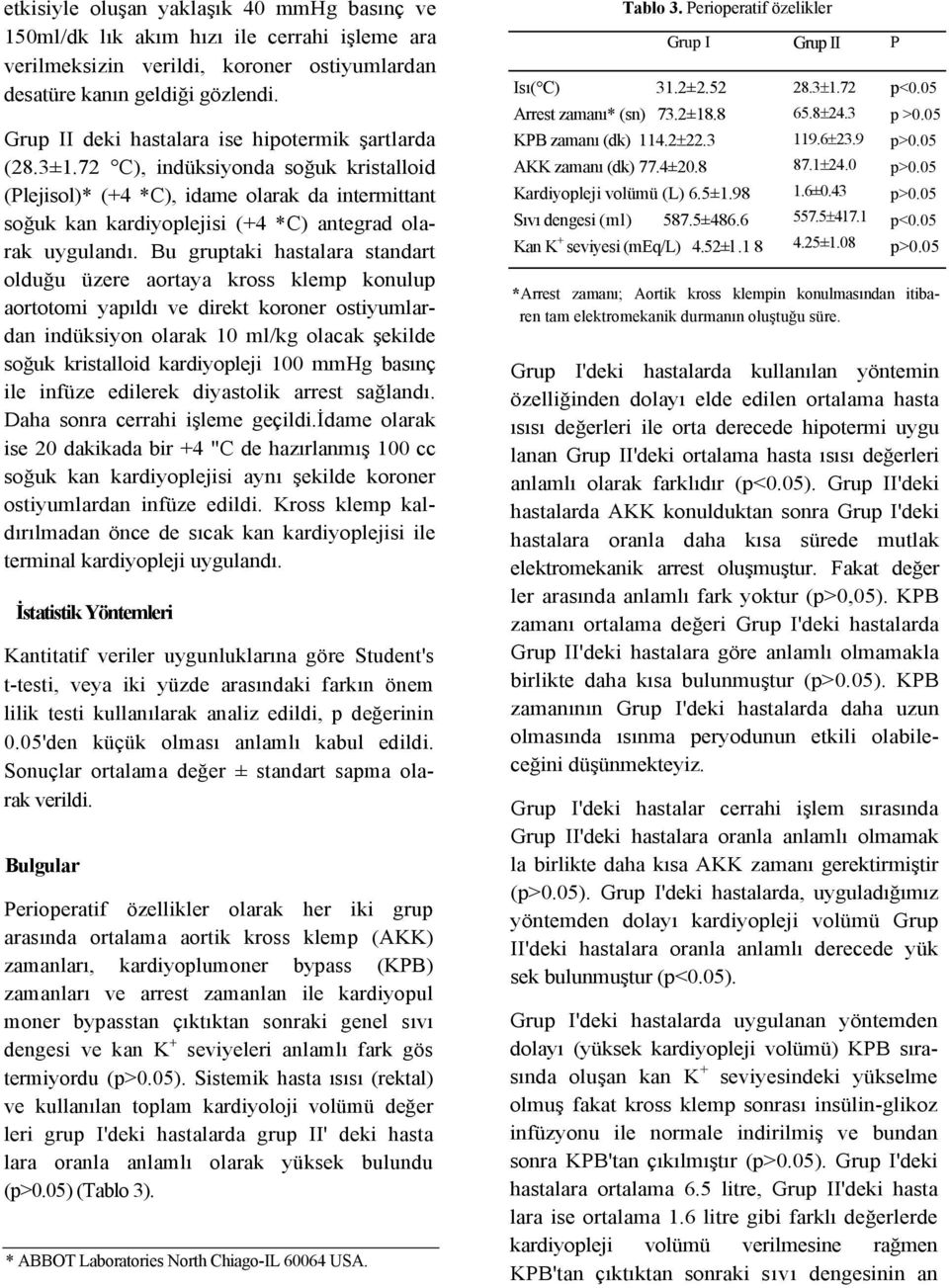 72 C), indüksiyonda soğuk kristalloid (Plejisol)* (+4 *C), idame olarak da intermittant soğuk kan kardiyoplejisi (+4 *C) antegrad olarak uygulandı.