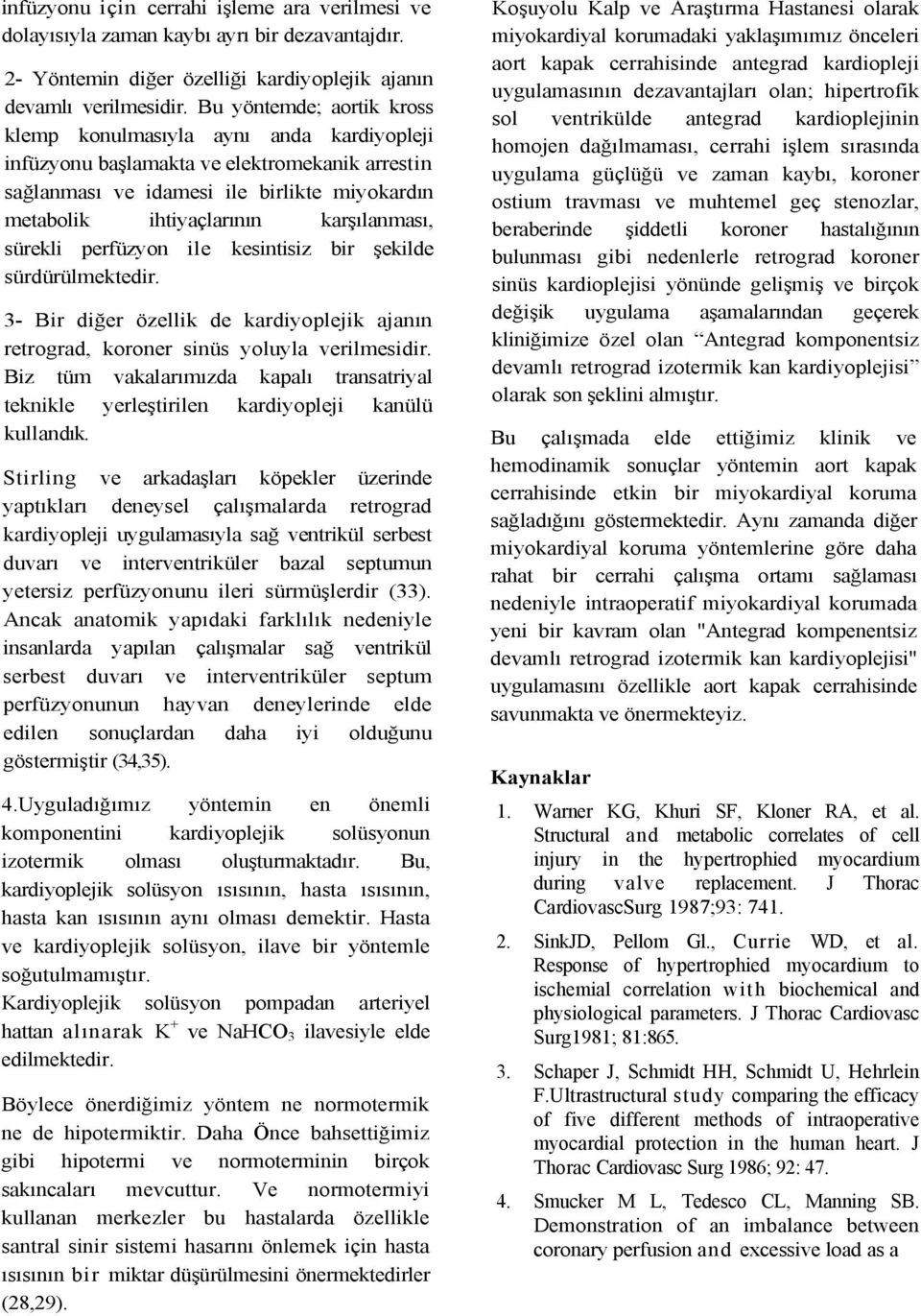 karşılanması, sürekli perfüzyon ile kesintisiz bir şekilde sürdürülmektedir. 3- Bir diğer özellik de kardiyoplejik ajanın retrograd, koroner sinüs yoluyla verilmesidir.