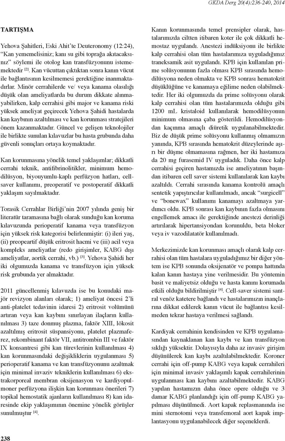 Minör cerrahilerde ve/ veya kanama olasılığı düşük olan ameliyatlarda bu durum dikkate alınmayabilirken, kalp cerrahisi gibi major ve kanama riski yüksek ameliyat geçirecek Yehova Şahidi hastalarda