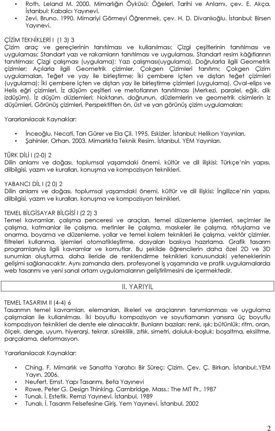 ÇĠZĠM TEKNĠKLERĠ I (1 3) 3 Çizim araç ve gereçlerinin tanıtılması ve kullanılması; Çizgi çeģitlerinin tanıtılması ve uygulaması; Standart yazı ve rakamların tanıtılması ve uygulaması, Standart resim