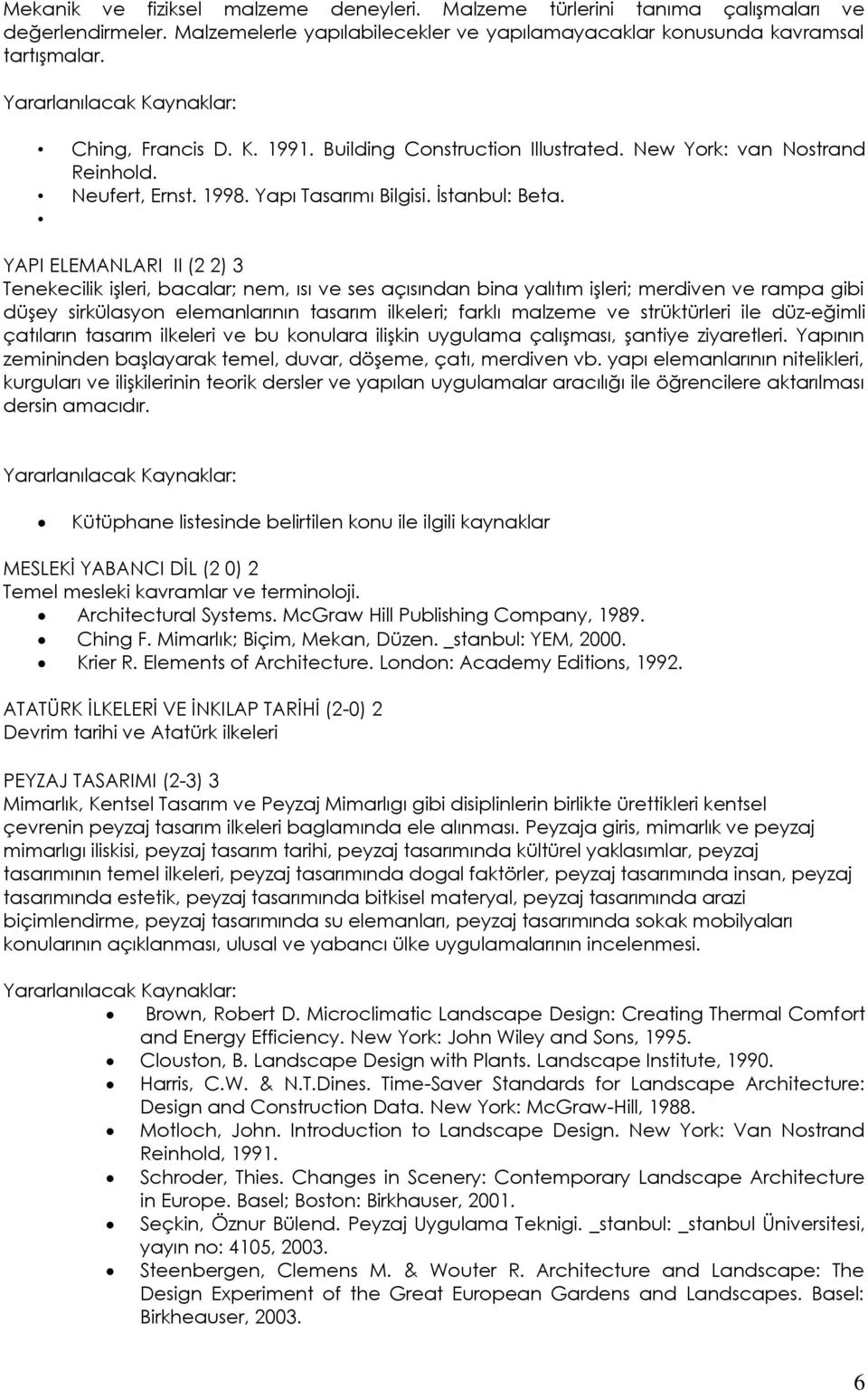 YAPI ELEMANLARI II (2 2) 3 Tenekecilik iģleri, bacalar; nem, ısı ve ses açısından bina yalıtım iģleri; merdiven ve rampa gibi düģey sirkülasyon elemanlarının tasarım ilkeleri; farklı malzeme ve