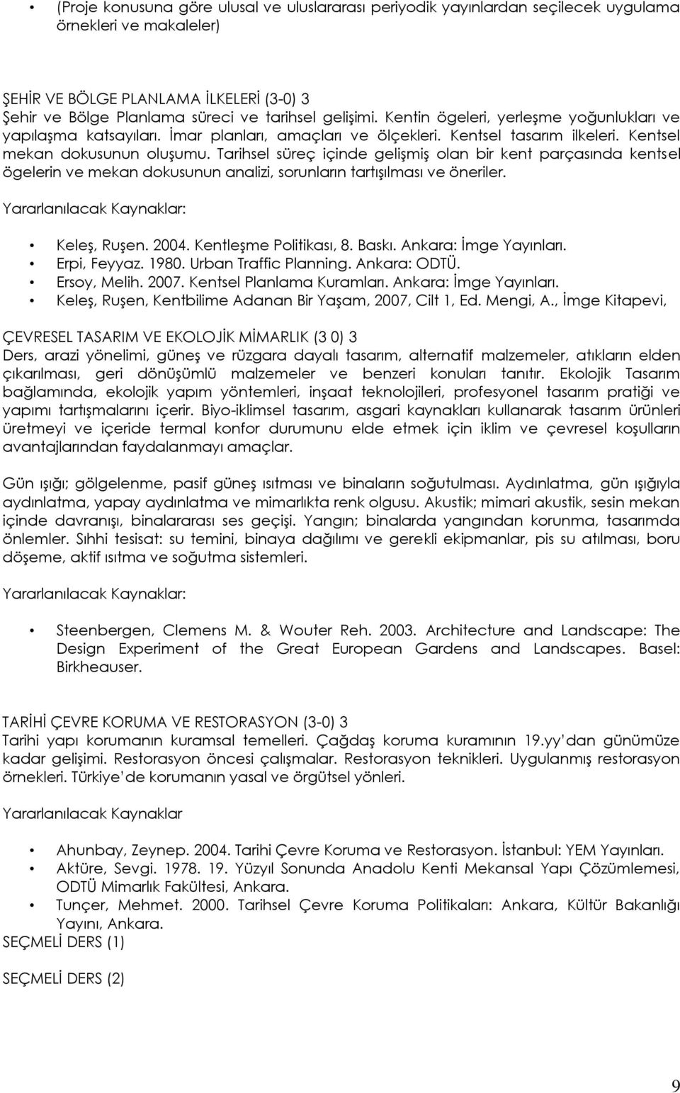 Tarihsel süreç içinde geliģmiģ olan bir kent parçasında kentsel ögelerin ve mekan dokusunun analizi, sorunların tartıģılması ve öneriler. KeleĢ, RuĢen. 2004. KentleĢme Politikası, 8. Baskı.