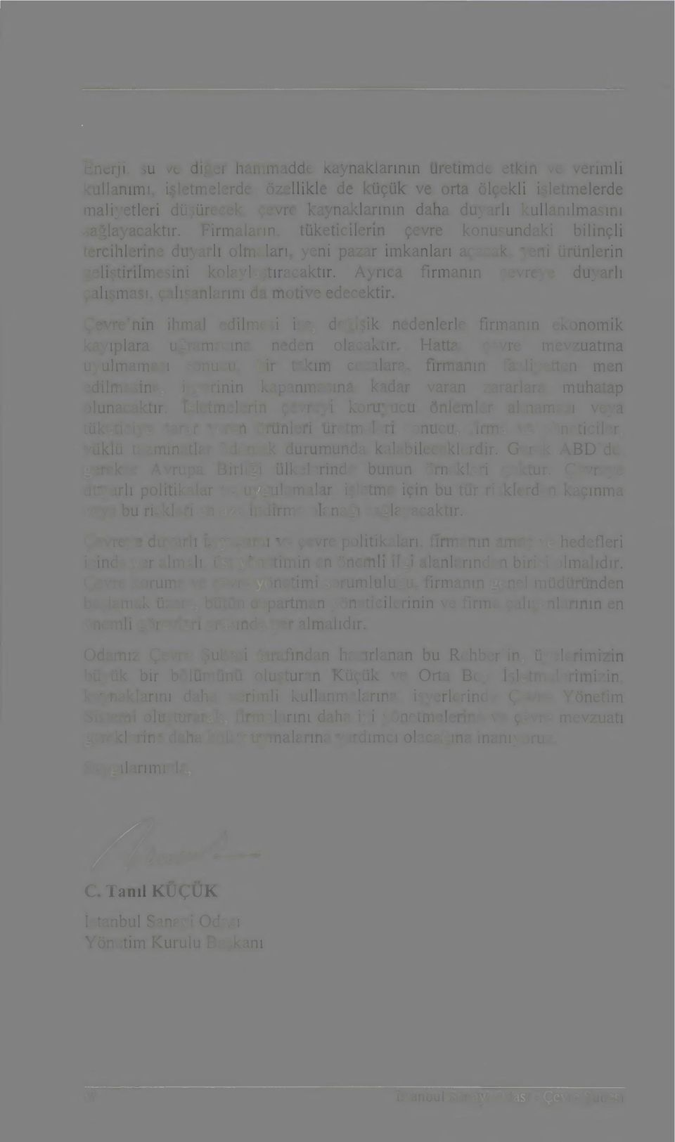 Ayrıca firmanın çevreye duyarlı çalışması, çalışanlarını da motive edecektir. çevre'nin ihmal edilmesi ise, değişik nedenlerle firmanın ekonomik kayıplara uğramasına neden olacaktır.