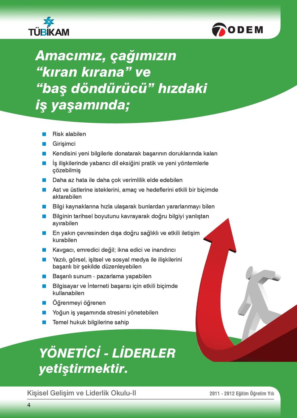 Bilgi kaynaklarına hızla ulaşarak bunlardan yararlanmayı bilen Bilginin arihsel boyuunu kavrayarak doğru bilgiyi yanlışan ayırabilen En yakın çevresinden dışa doğru sağlıklı ve ekili ileişim