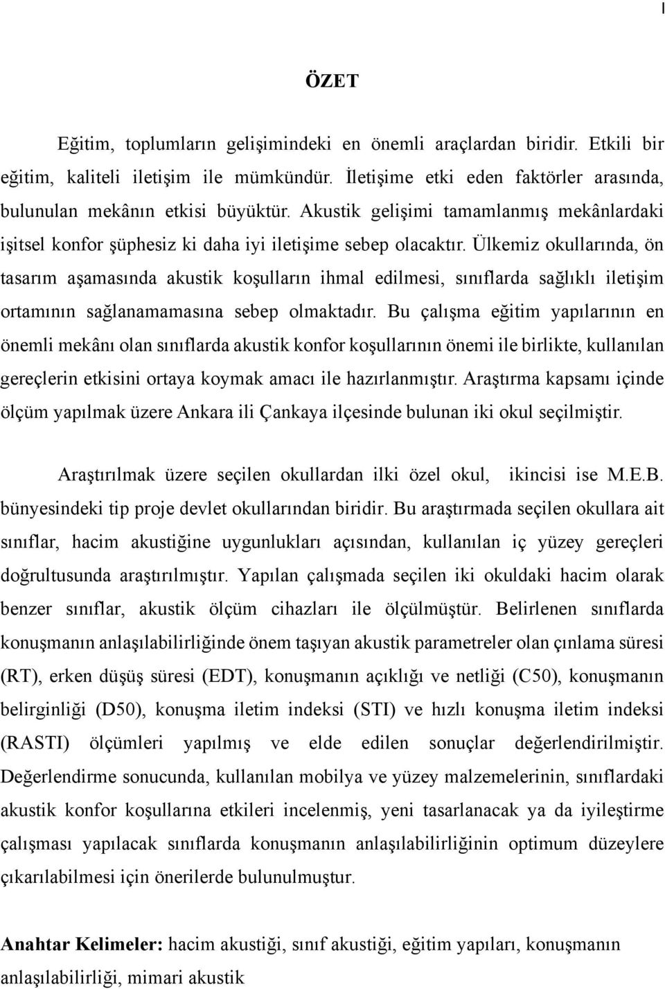 Ülkemiz okullarında, ön tasarım aşamasında akustik koşulların ihmal edilmesi, sınıflarda sağlıklı iletişim ortamının sağlanamamasına sebep olmaktadır.