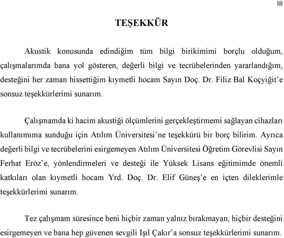 Çalışmamda ki hacim akustiği ölçümlerini gerçekleştirmemi sağlayan cihazları kullanımıma sunduğu için Atılım Üniversitesi ne teşekkürü bir borç bilirim.