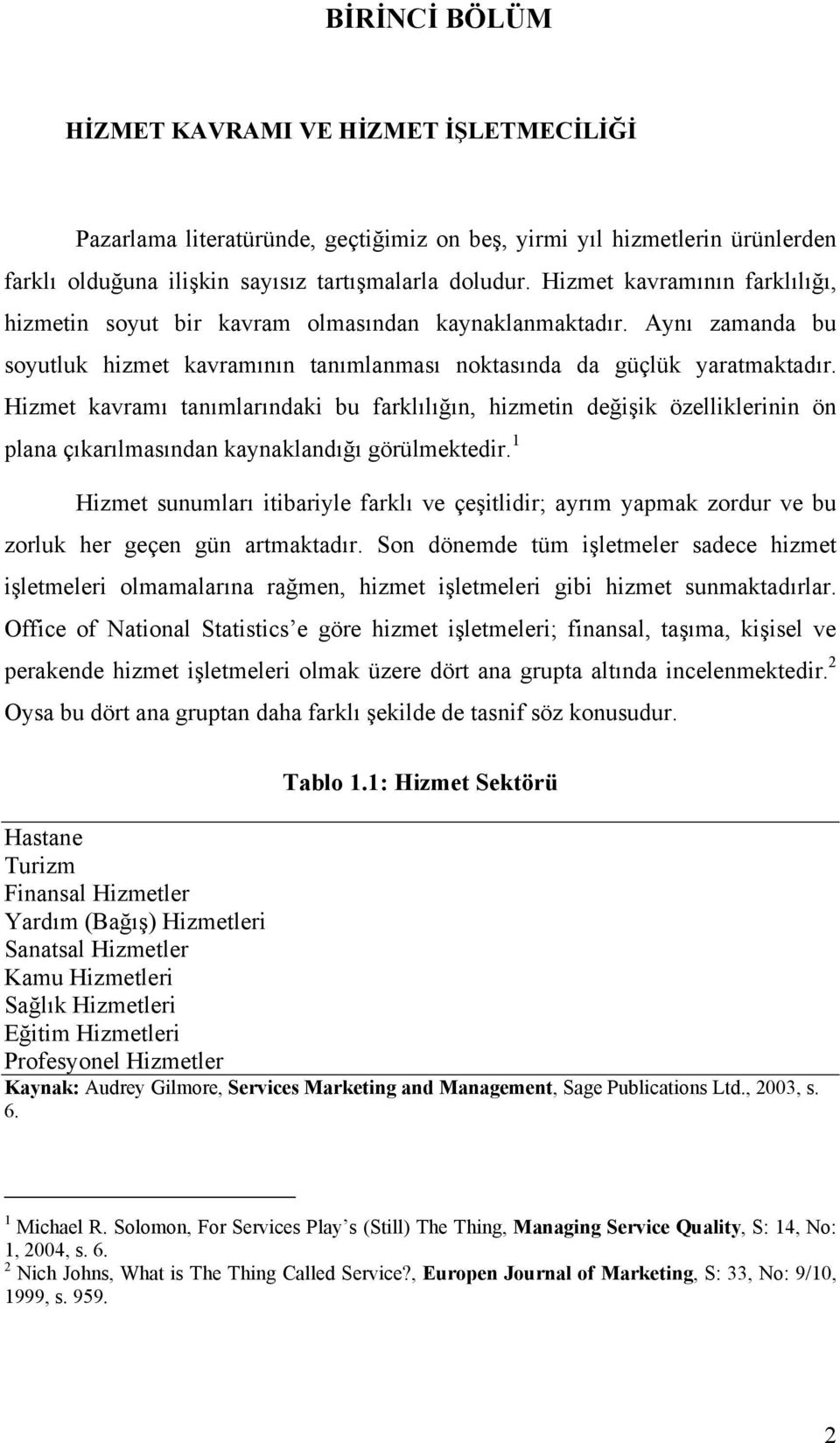 Hizmet kavramı tanımlarındaki bu farklılığın, hizmetin değişik özelliklerinin ön plana çıkarılmasından kaynaklandığı görülmektedir.