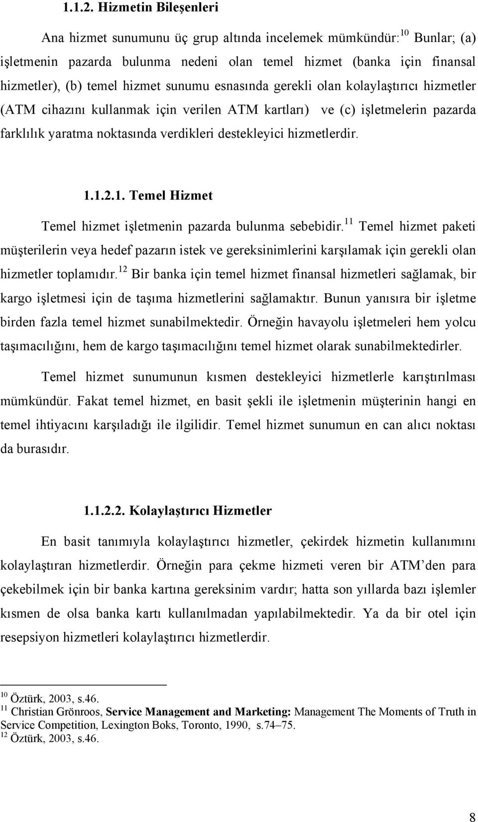 sunumu esnasında gerekli olan kolaylaştırıcı hizmetler (ATM cihazını kullanmak için verilen ATM kartları) ve (c) işletmelerin pazarda farklılık yaratma noktasında verdikleri destekleyici hizmetlerdir.