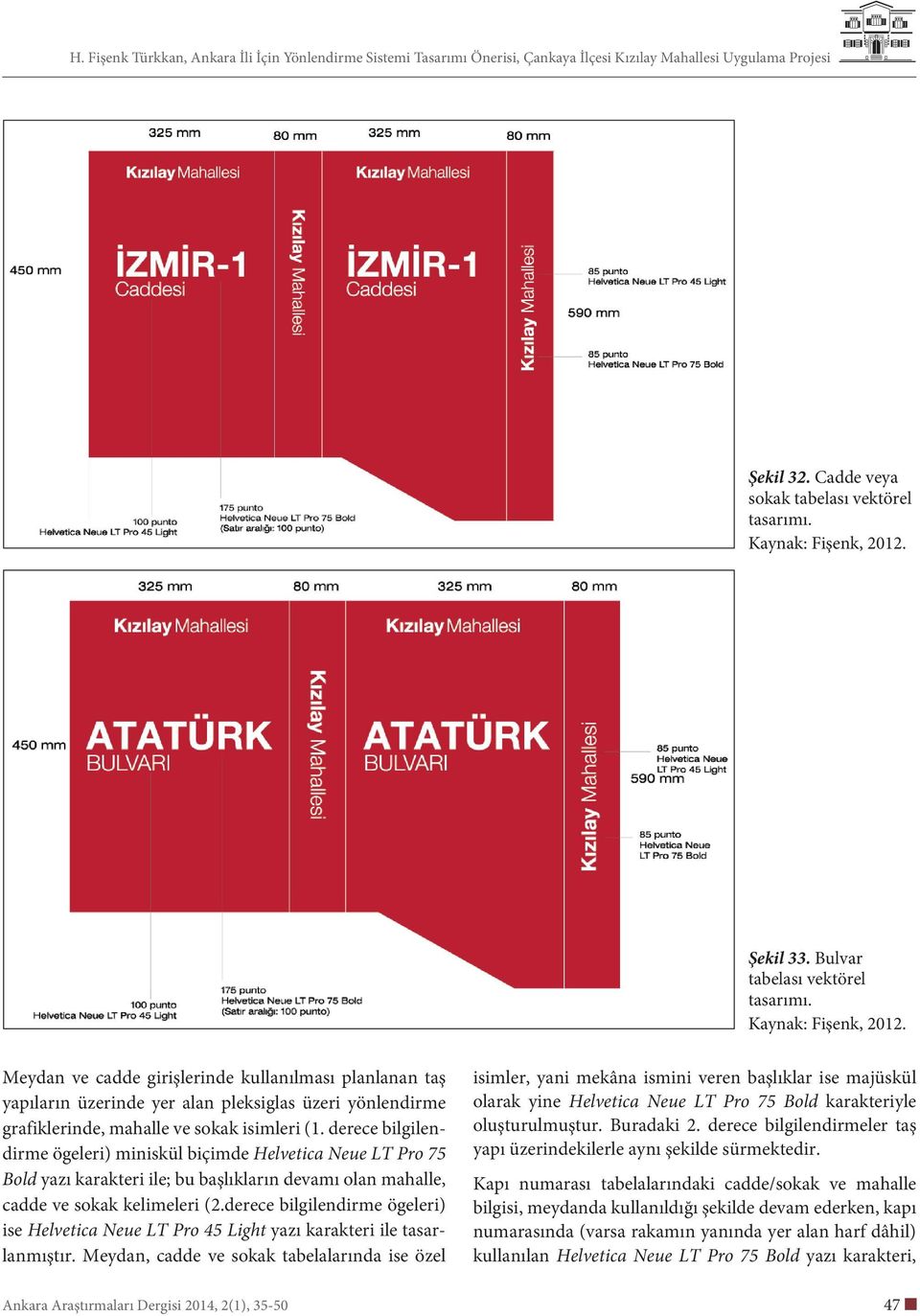 derece bilgilendirme ögeleri) miniskül biçimde Helvetica Neue LT Pro 75 Bold yazı karakteri ile; bu başlıkların devamı olan mahalle, cadde ve sokak kelimeleri (2.