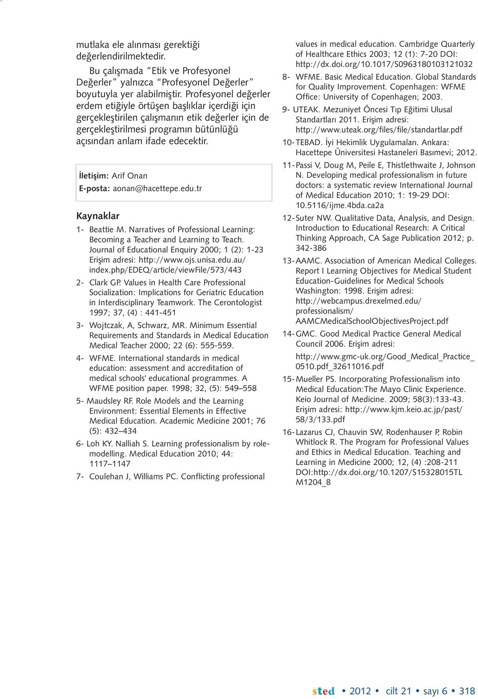 İletişim: Arif Onan E-posta: aonan@hacettepe.edu.tr Kaynaklar 1- Beattie M. Narratives of Professional Learning: Becoming a Teacher and Learning to Teach.