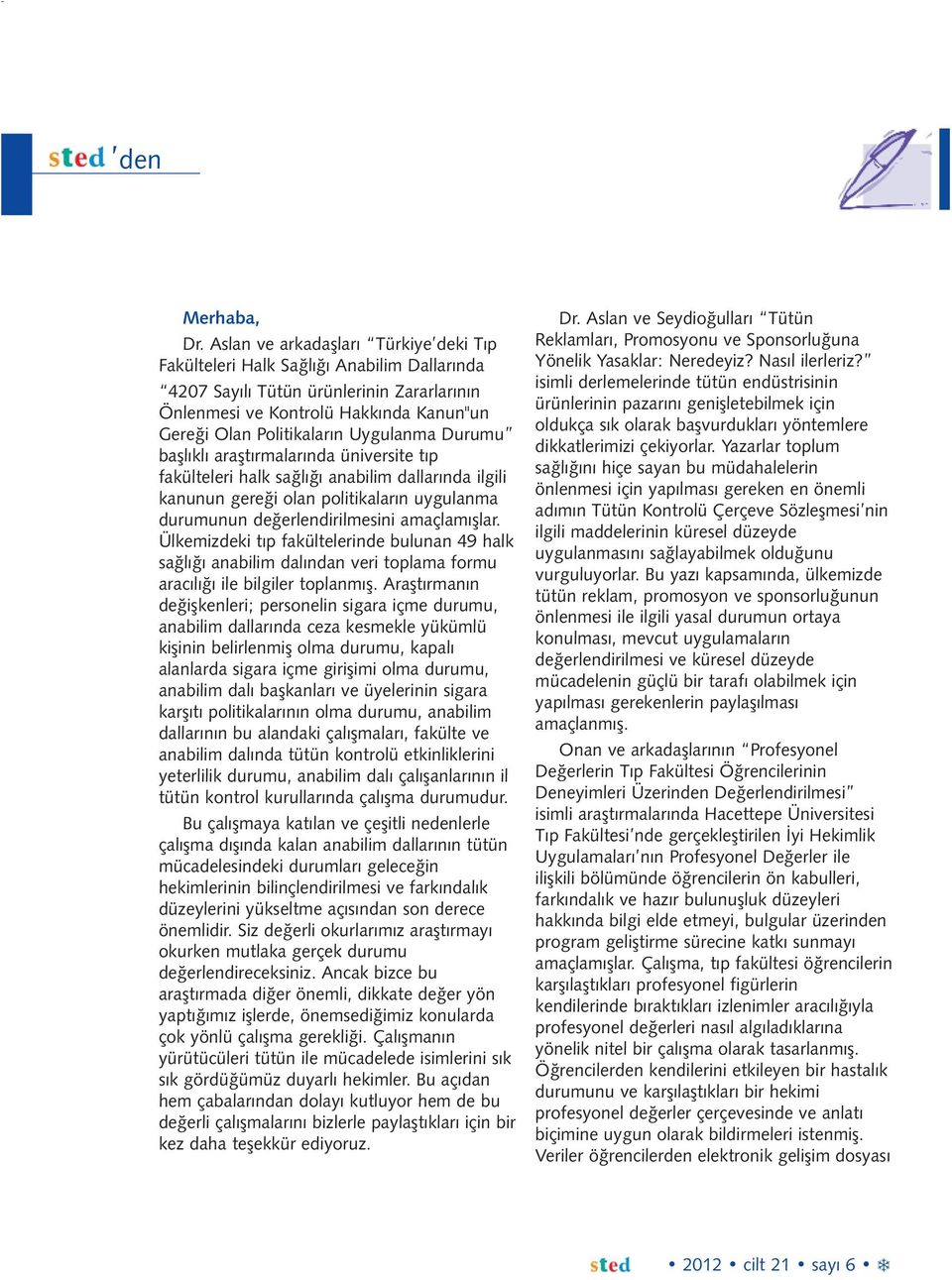 Uygulanma Durumu başlıklı araştırmalarında üniversite tıp fakülteleri halk sağlığı anabilim dallarında ilgili kanunun gereği olan politikaların uygulanma durumunun değerlendirilmesini amaçlamışlar.