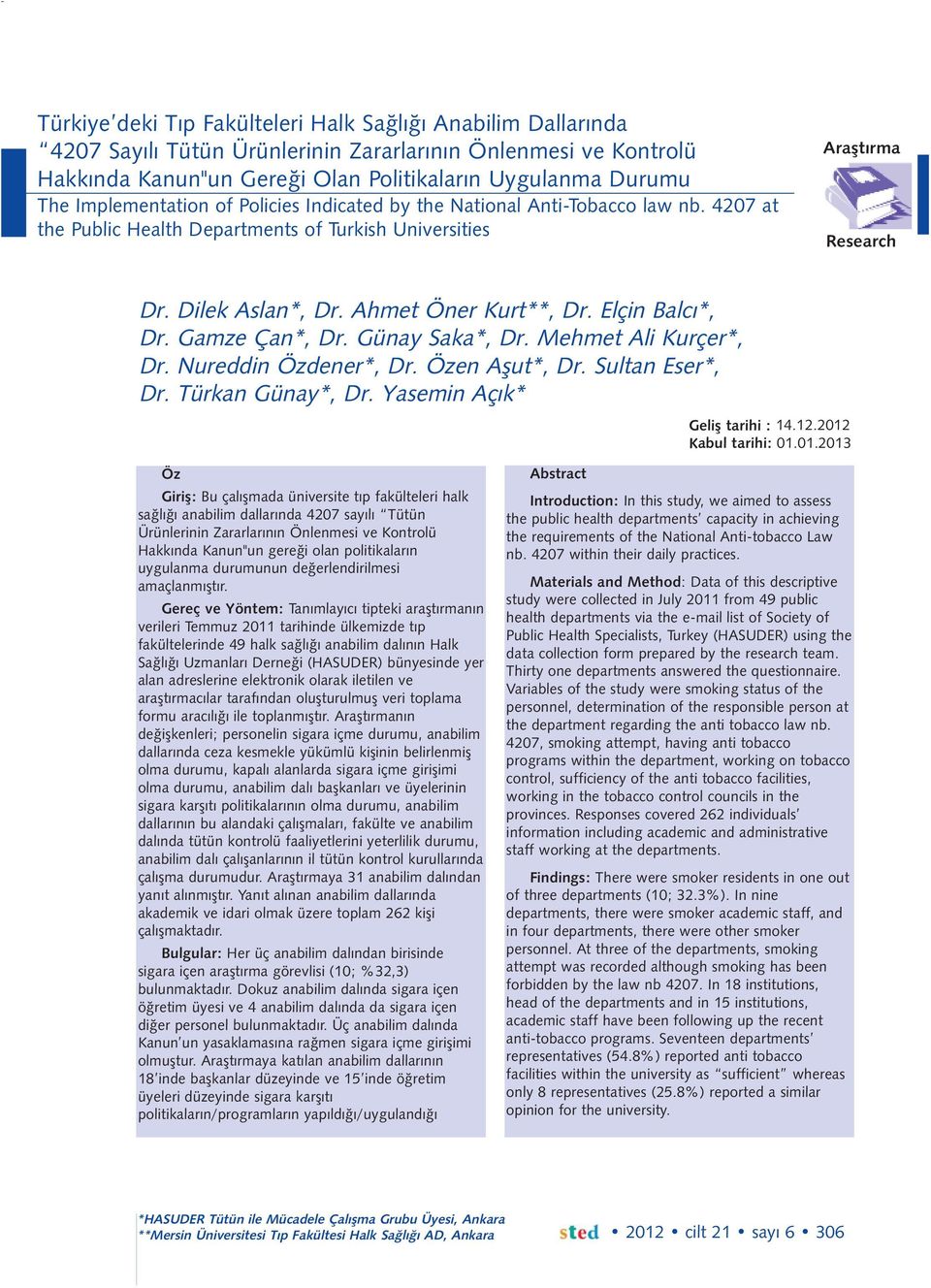 Elçin Balcı*, Dr. Gamze Çan*, Dr. Günay Saka*, Dr. Mehmet Ali Kurçer*, Dr. Nureddin Özdener*, Dr. Özen Aşut*, Dr. Sultan Eser*, Dr. Türkan Günay*, Dr. Yasemin Açık* Geliş tarihi : 14.12.