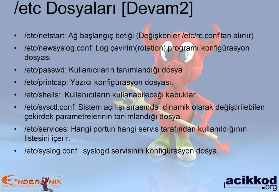 dosyası. /etc/shells: Kullanıcıların kullanabileceği kabuklar. /etc/sysctl.