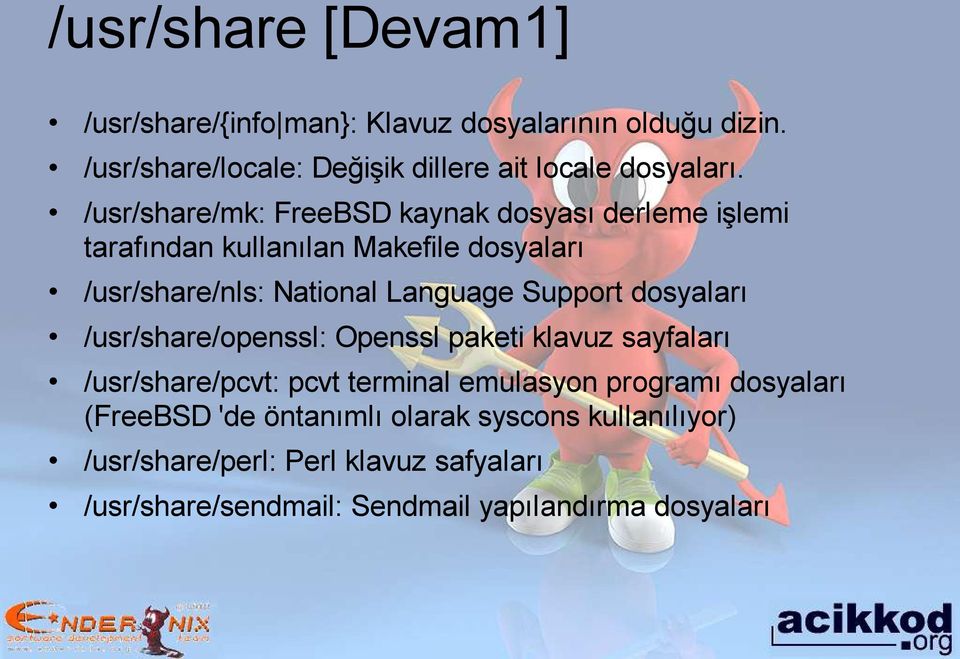 Support dosyaları /usr/share/openssl: Openssl paketi klavuz sayfaları /usr/share/pcvt: pcvt terminal emulasyon programı dosyaları