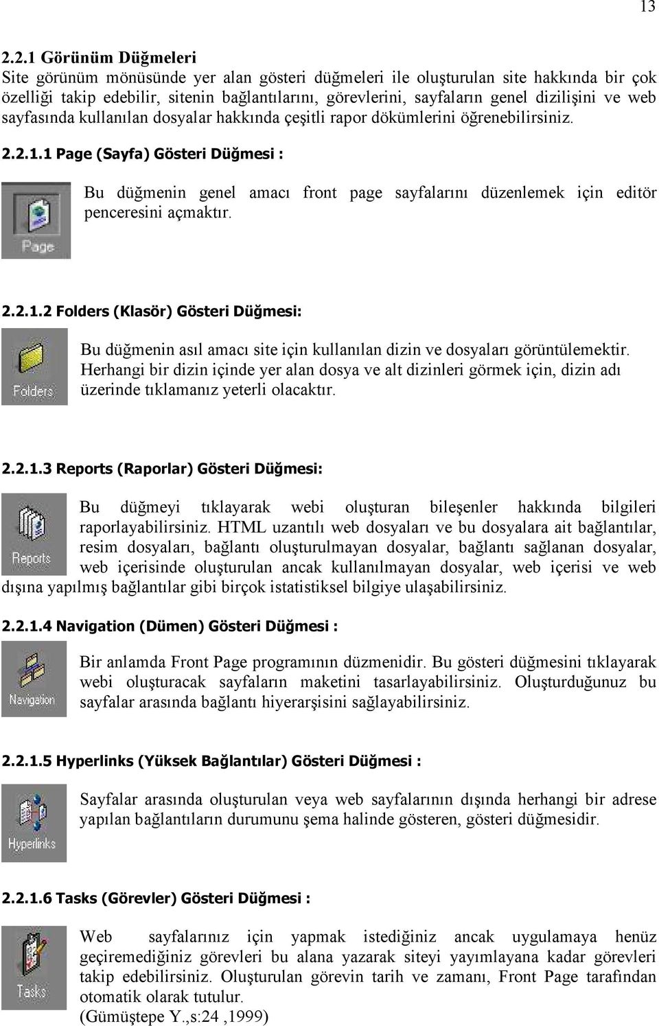 1 Page (Sayfa) Gösteri Düğmesi : Bu düğmenin genel amacı front page sayfalarını düzenlemek için editör penceresini açmaktır. 2.2.1.2 Folders (Klasör) Gösteri Düğmesi: Bu düğmenin asıl amacı site için kullanılan dizin ve dosyaları görüntülemektir.