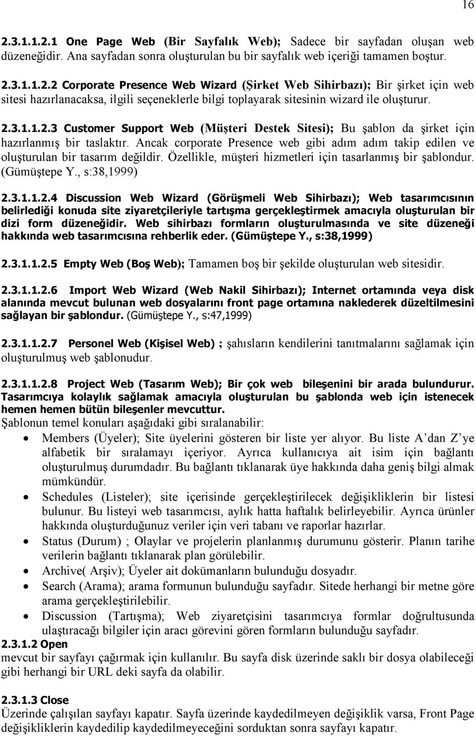 Ancak corporate Presence web gibi adım adım takip edilen ve oluşturulan bir tasarım değildir. Özellikle, müşteri hizmetleri için tasarlanmış bir şablondur. (Gümüştepe Y., s:38,1999) 2.