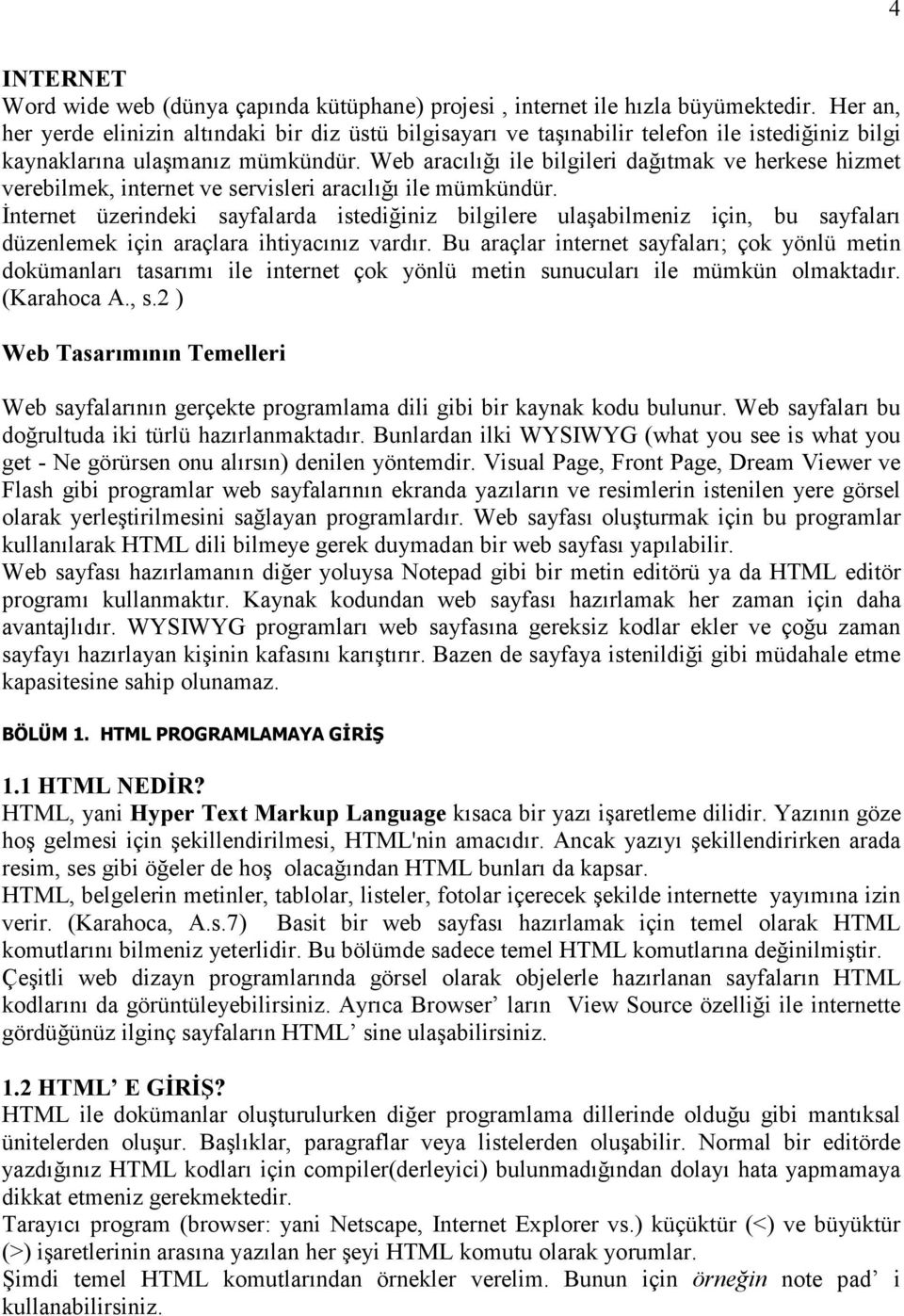 Web aracılığı ile bilgileri dağıtmak ve herkese hizmet verebilmek, internet ve servisleri aracılığı ile mümkündür.