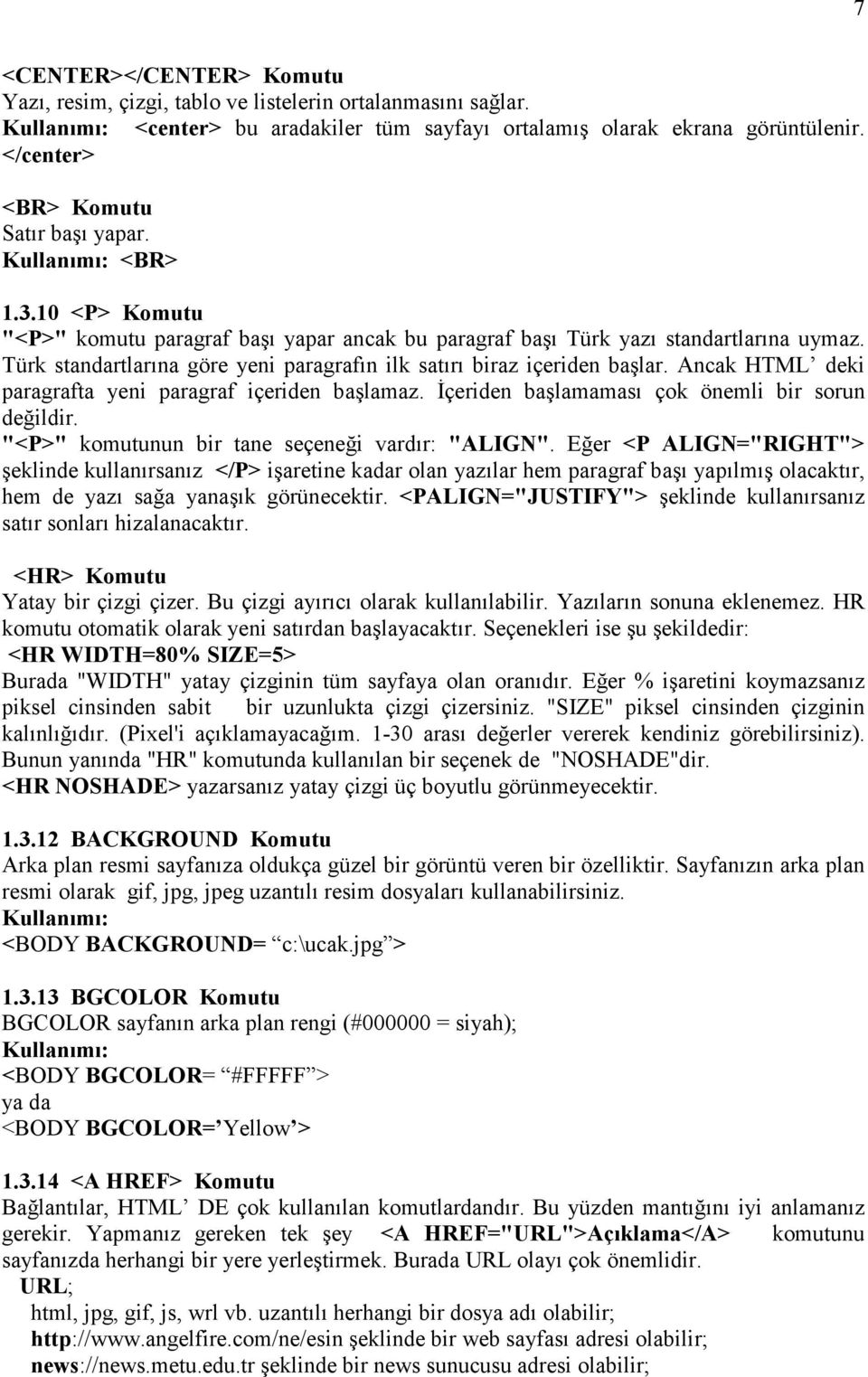 Türk standartlarına göre yeni paragrafın ilk satırı biraz içeriden başlar. Ancak HTML deki paragrafta yeni paragraf içeriden başlamaz. Đçeriden başlamaması çok önemli bir sorun değildir.