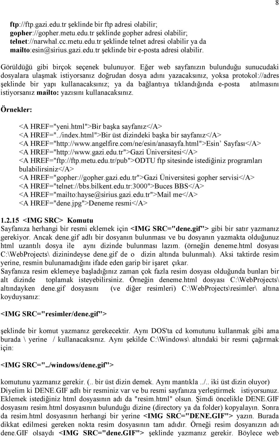 Eğer web sayfanızın bulunduğu sunucudaki dosyalara ulaşmak istiyorsanız doğrudan dosya adını yazacaksınız, yoksa protokol://adres şeklinde bir yapı kullanacaksınız; ya da bağlantıya tıklandığında