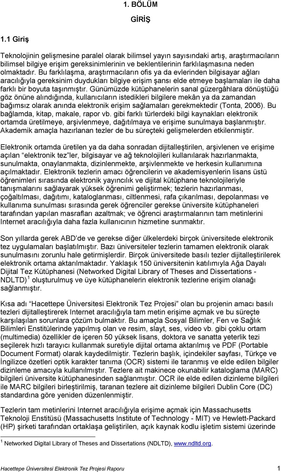 Bu farklılaşma, araştırmacıların ofis ya da evlerinden bilgisayar ağları aracılığıyla gereksinim duydukları bilgiye erişim şansı elde etmeye başlamaları ile daha farklı bir boyuta taşınmıştır.