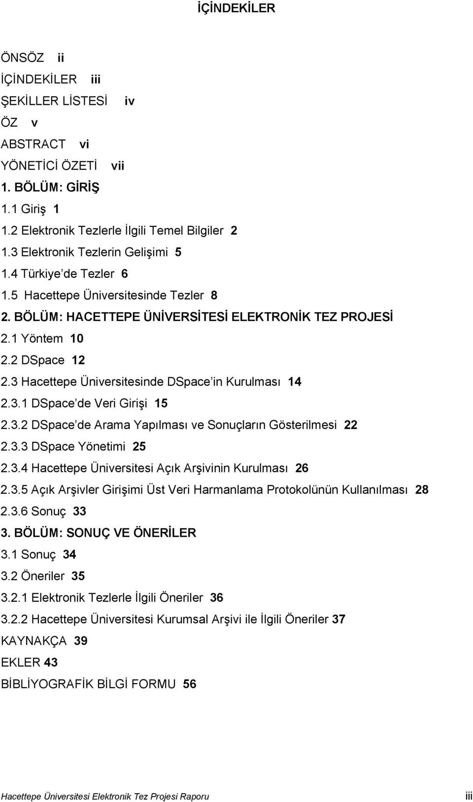 3 Hacettepe Üniversitesinde DSpace in Kurulması 14 2.3.1 DSpace de Veri Girişi 15 2.3.2 DSpace de Arama Yapılması ve Sonuçların Gösterilmesi 22 2.3.3 DSpace Yönetimi 25 2.3.4 Hacettepe Üniversitesi Açık Arşivinin Kurulması 26 2.