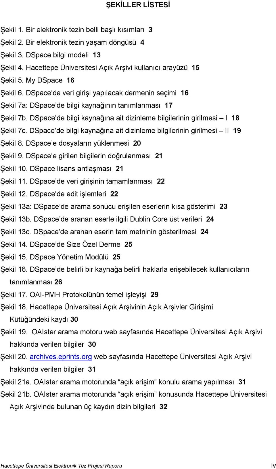 DSpace de bilgi kaynağına ait dizinleme bilgilerinin girilmesi I 18 Şekil 7c. DSpace de bilgi kaynağına ait dizinleme bilgilerinin girilmesi II 19 Şekil 8. DSpace e dosyaların yüklenmesi 20 Şekil 9.