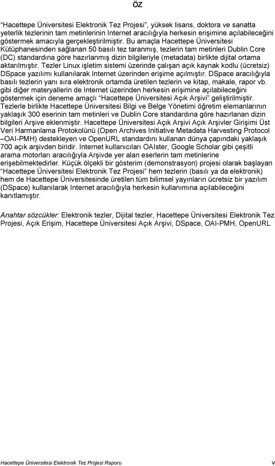 Bu amaçla Hacettepe Üniversitesi Kütüphanesinden sağlanan 50 basılı tez taranmış, tezlerin tam metinleri Dublin Core (DC) standardına göre hazırlanmış dizin bilgileriyle (metadata) birlikte dijital