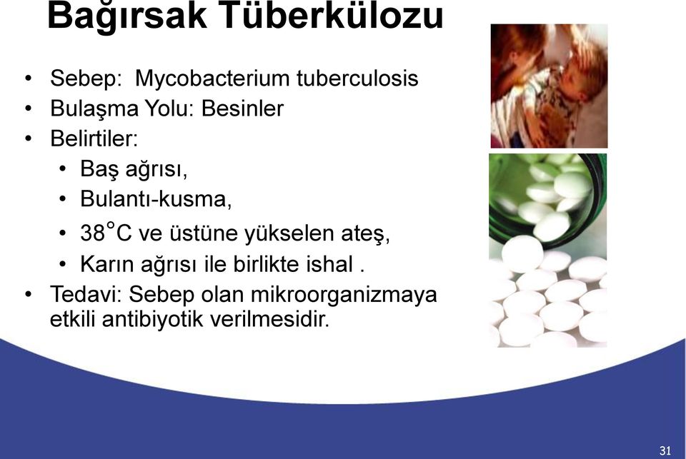 38 C ve üstüne yükselen ateş, Karın ağrısı ile birlikte ishal.