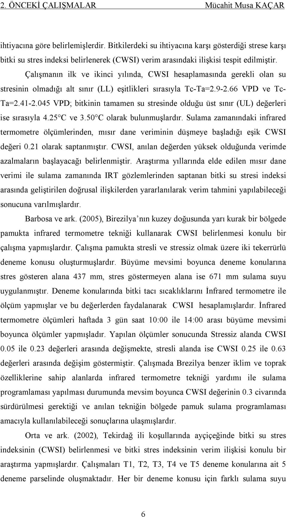 Çalışmanın ilk ve ikinci yılında, CWSI hesaplamasında gerekli olan su stresinin olmadığı alt sınır (LL) eşitlikleri sırasıyla Tc-Ta=2.9-2.66 VPD ve Tc- Ta=2.41-2.