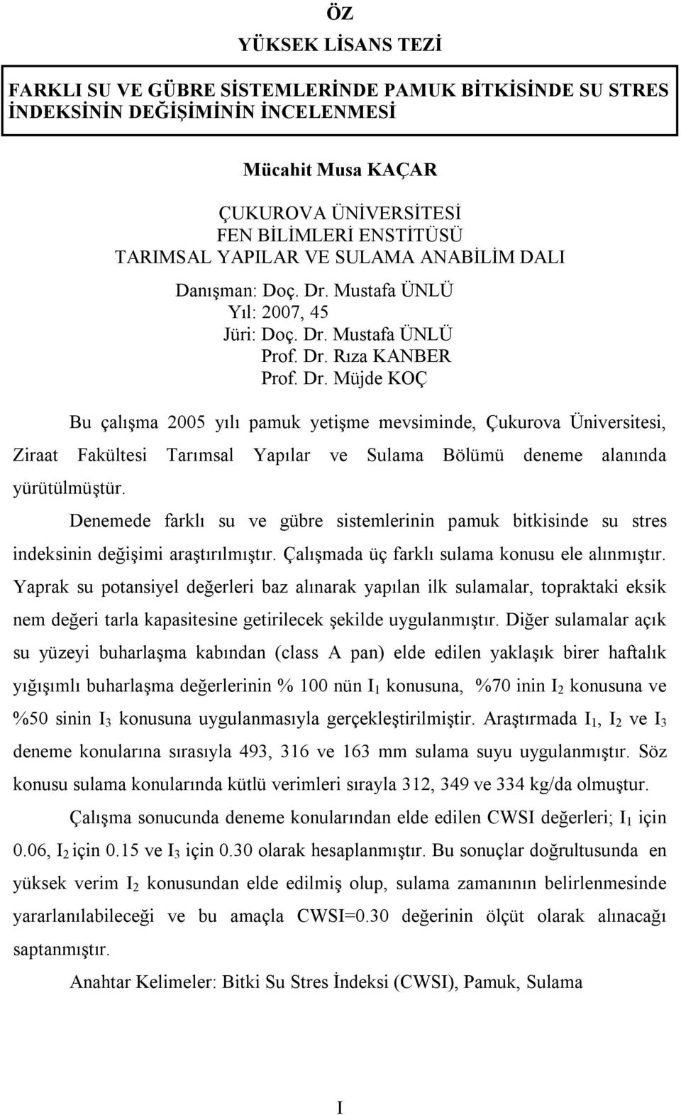 ve Sulama Bölümü deneme alanında Denemede farklı su ve gübre sistemlerinin pamuk bitkisinde su stres indeksinin değişimi araştırılmıştır. Çalışmada üç farklı sulama konusu ele alınmıştır.