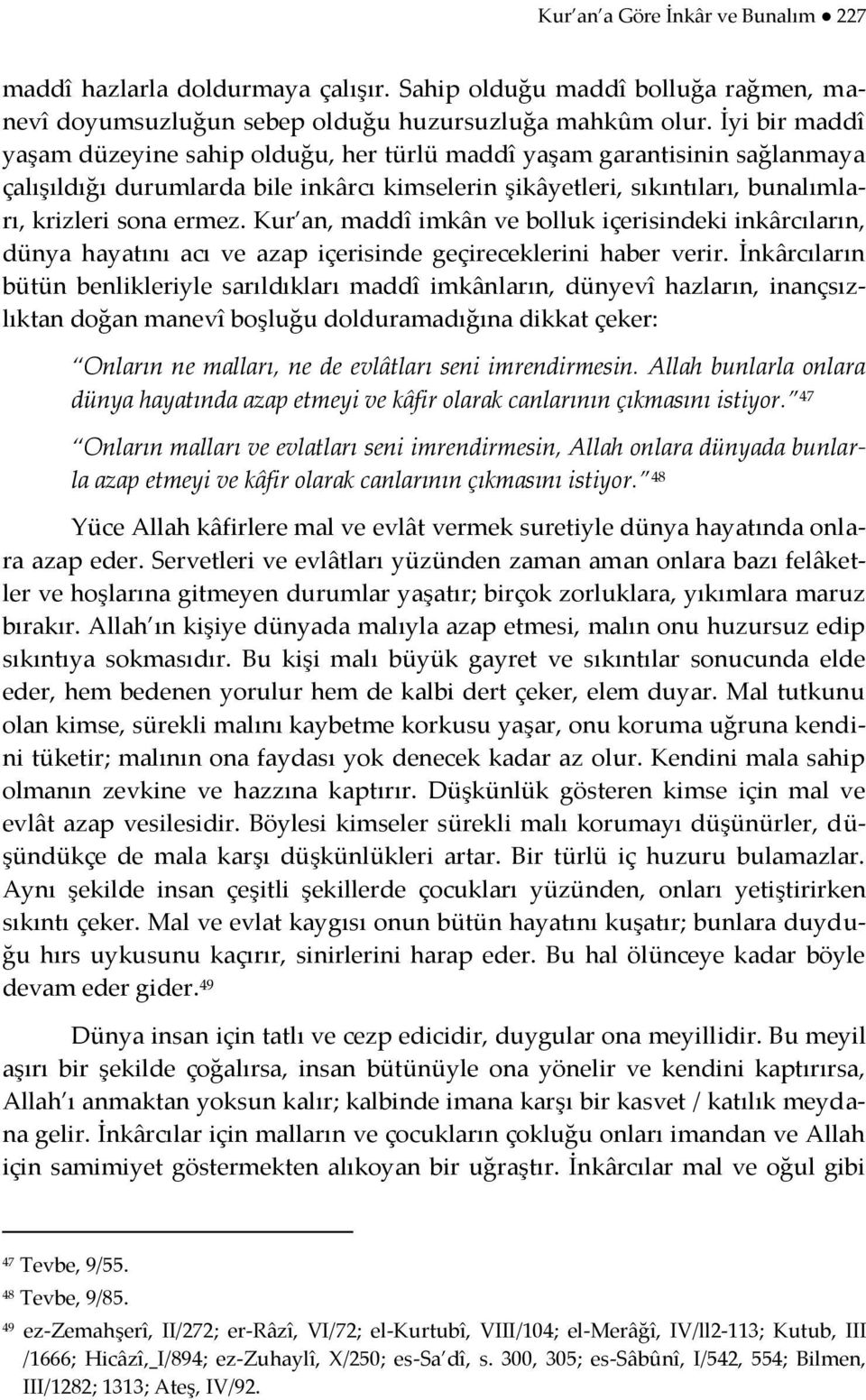 Kur an, maddî imkân ve bolluk içerisindeki inkârcıların, dünya hayatını acı ve azap içerisinde geçireceklerini haber verir.