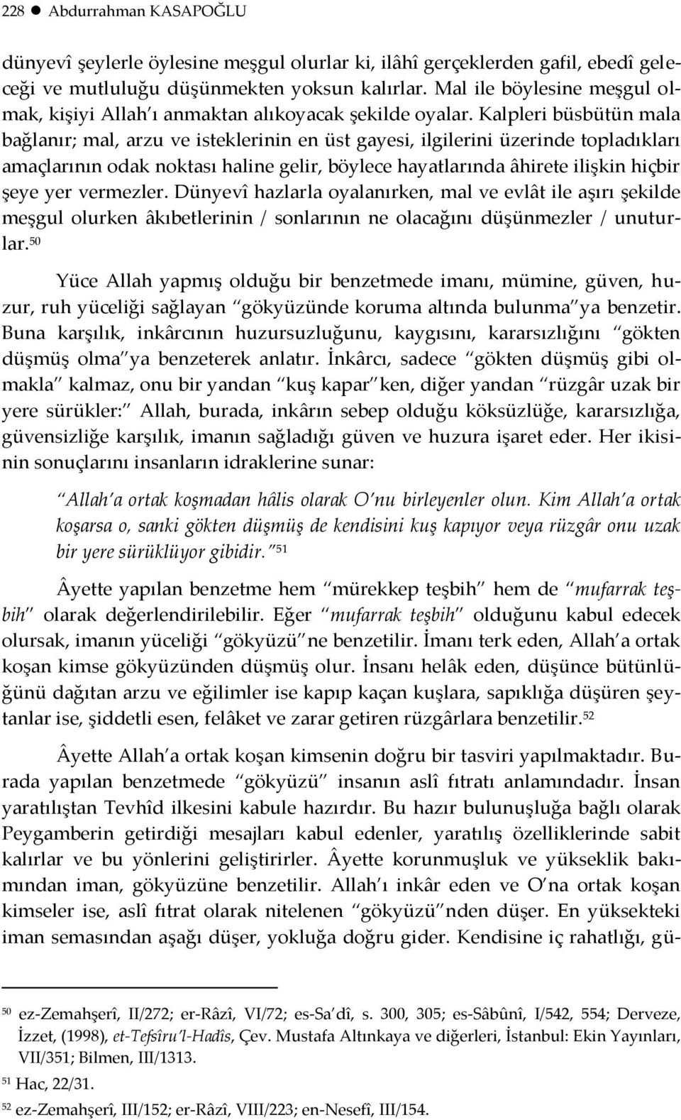 Kalpleri büsbütün mala bağlanır; mal, arzu ve isteklerinin en üst gayesi, ilgilerini üzerinde topladıkları amaçlarının odak noktası haline gelir, böylece hayatlarında âhirete ilişkin hiçbir şeye yer