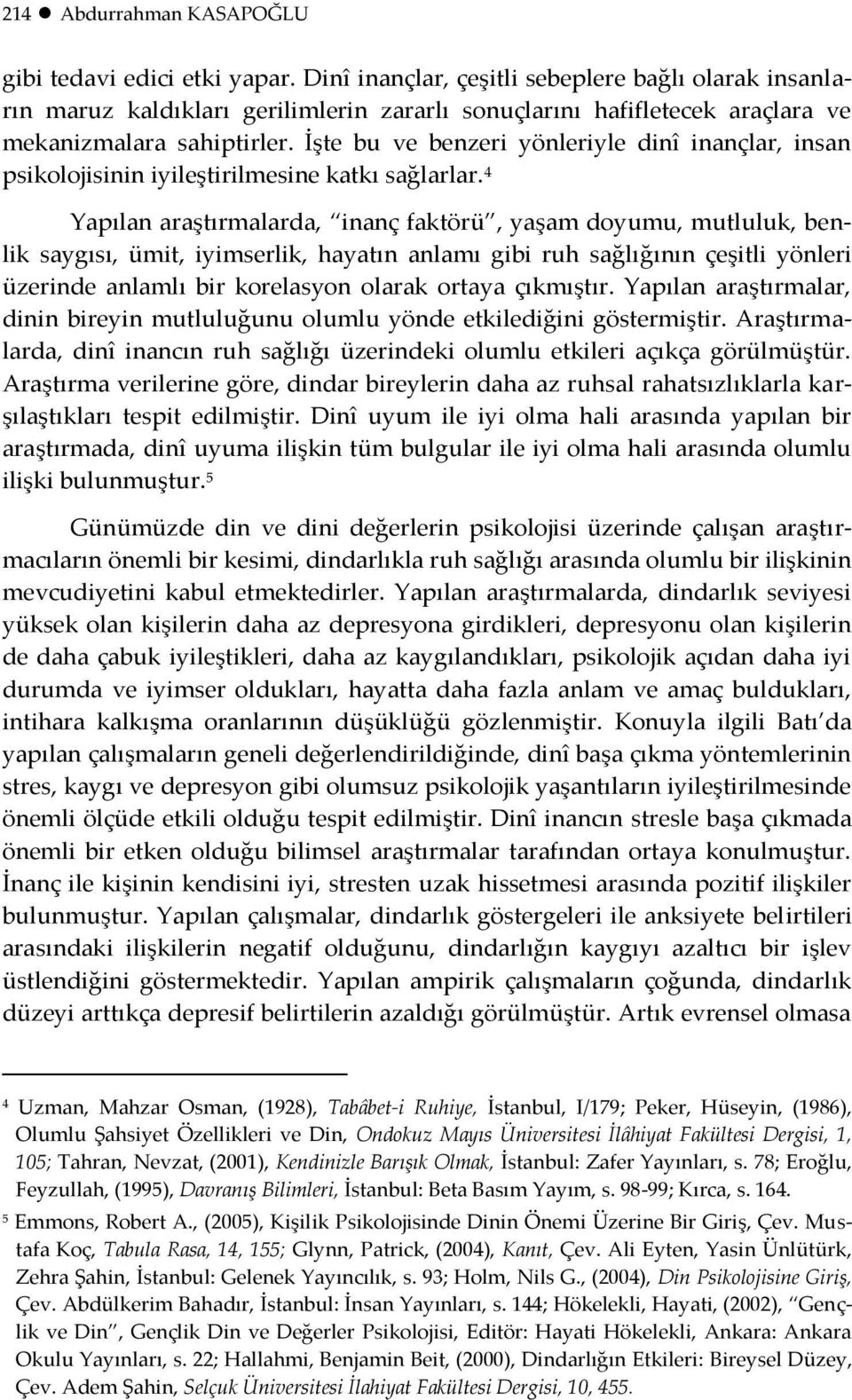 İşte bu ve benzeri yönleriyle dinî inançlar, insan psikolojisinin iyileştirilmesine katkı sağlarlar.